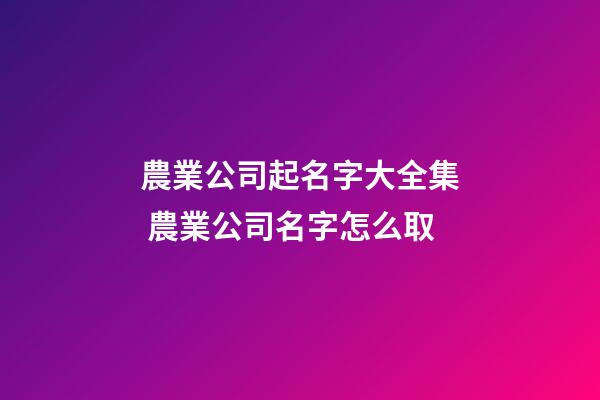 農業公司起名字大全集 農業公司名字怎么取